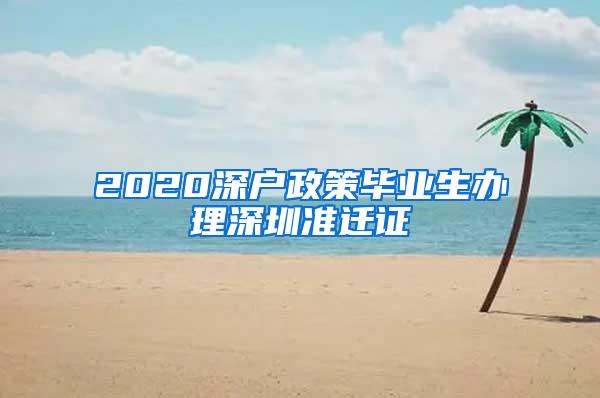 2020深戶政策畢業(yè)生辦理深圳準遷證