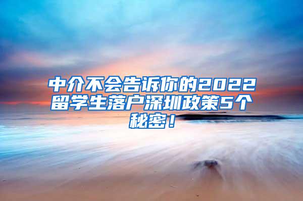 中介不會告訴你的2022留學生落戶深圳政策5個秘密！