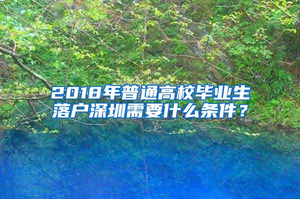 2018年普通高校畢業(yè)生落戶深圳需要什么條件？