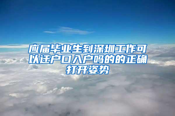 應(yīng)屆畢業(yè)生到深圳工作可以遷戶口入戶嗎的的正確打開姿勢