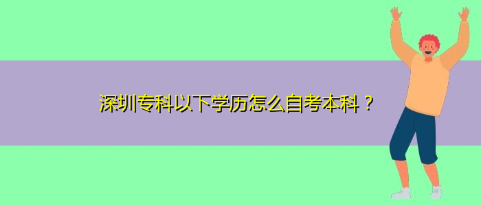 深圳?？埔韵聦W(xué)歷怎么自考本科？