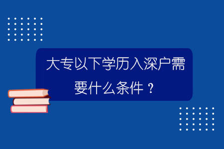 大專以下學(xué)歷入深戶需要什么條件？.jpg