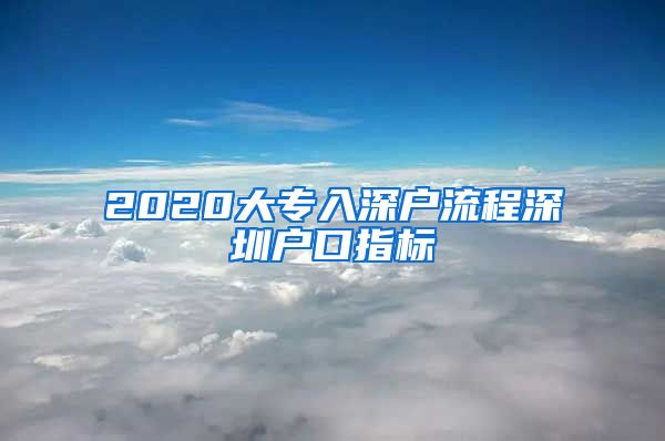 2020大專入深戶流程深圳戶口指標(biāo)