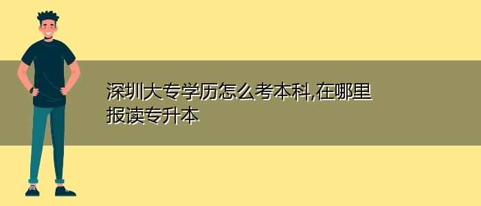 深圳大專學歷怎么考本科,在哪里報讀專升本