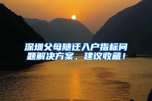 深圳父母隨遷入戶指標(biāo)問題解決方案，建議收藏！