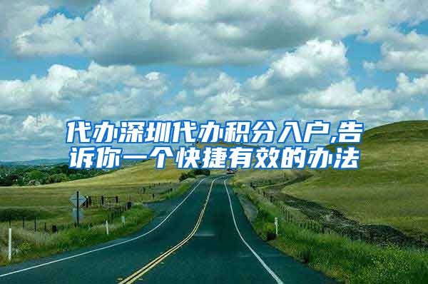 代辦深圳代辦積分入戶,告訴你一個(gè)快捷有效的辦法