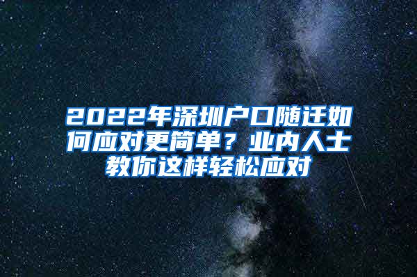 2022年深圳戶口隨遷如何應(yīng)對更簡單？業(yè)內(nèi)人士教你這樣輕松應(yīng)對