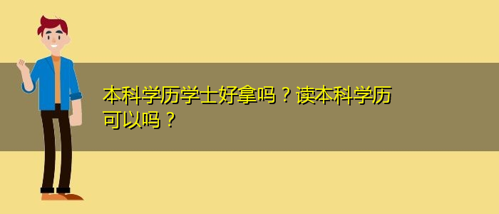 本科學(xué)歷學(xué)士好拿嗎？讀本科學(xué)歷可以嗎？