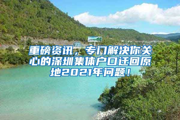 重磅資訊，專門解決你關(guān)心的深圳集體戶口遷回原地2021年問(wèn)題！