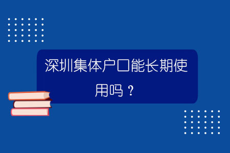 深圳集體戶口能長(zhǎng)期使用嗎？.jpg