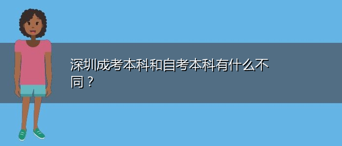 深圳成考本科和自考本科有什么不同？