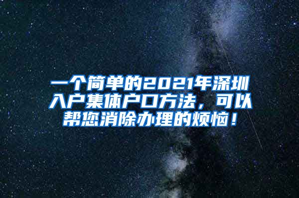 一個簡單的2021年深圳入戶集體戶口方法，可以幫您消除辦理的煩惱！