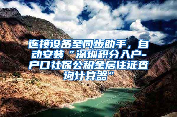 連接設(shè)備至同步助手，自動安裝“深圳積分入戶-戶口社保公積金居住證查詢計算器”