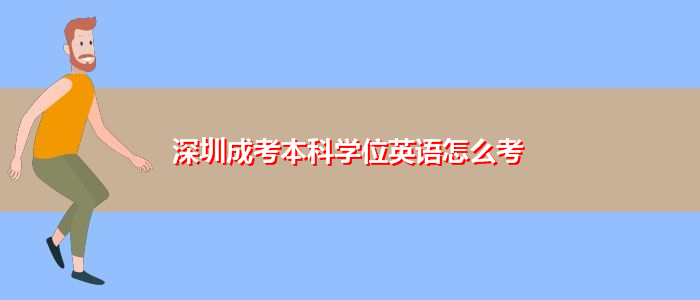 深圳成考本科學(xué)位英語怎么考