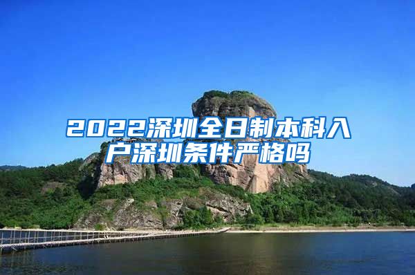 2022深圳全日制本科入戶深圳條件嚴(yán)格嗎