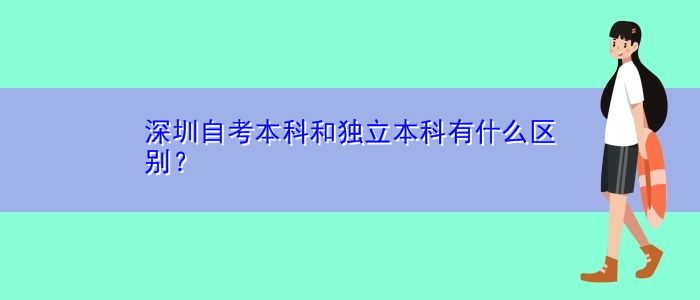 深圳自考本科和獨立本科有什么區(qū)別？