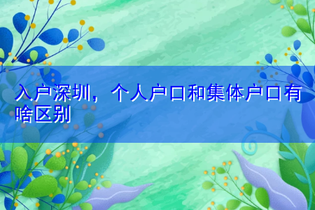 入戶深圳，個(gè)人戶口和集體戶口有啥區(qū)別
