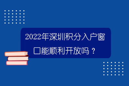 2022年深圳積分入戶窗口能順利開放嗎？.jpg