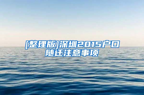 [整理版]深圳2015戶口隨遷注意事項(xiàng)