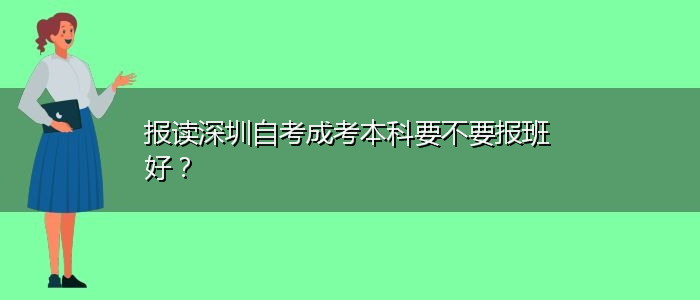 報讀深圳自考成考本科要不要報班好？