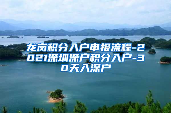 龍崗積分入戶申報流程-2021深圳深戶積分入戶-30天入深戶