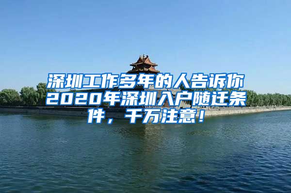 深圳工作多年的人告訴你2020年深圳入戶隨遷條件，千萬(wàn)注意！