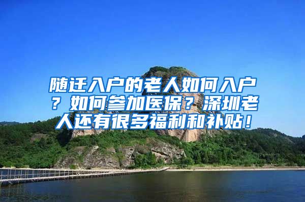 隨遷入戶的老人如何入戶？如何參加醫(yī)保？深圳老人還有很多福利和補(bǔ)貼！