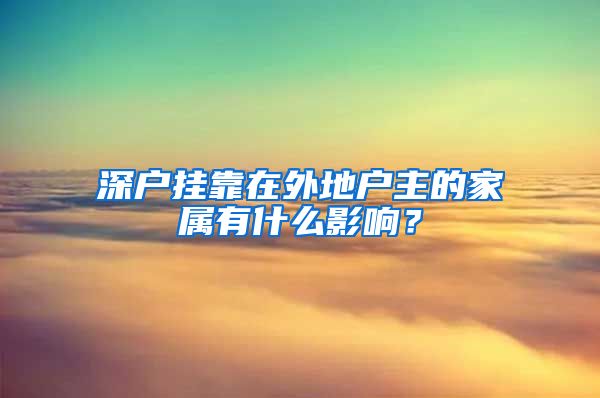 深戶掛靠在外地戶主的家屬有什么影響？