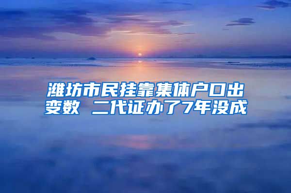 濰坊市民掛靠集體戶口出變數(shù) 二代證辦了7年沒成