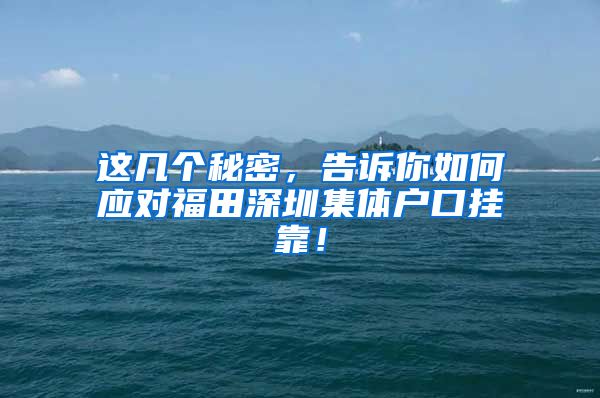 這幾個秘密，告訴你如何應對福田深圳集體戶口掛靠！