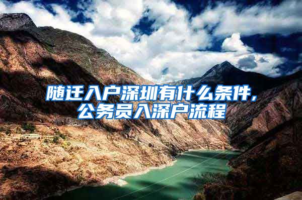 隨遷入戶深圳有什么條件,公務(wù)員入深戶流程