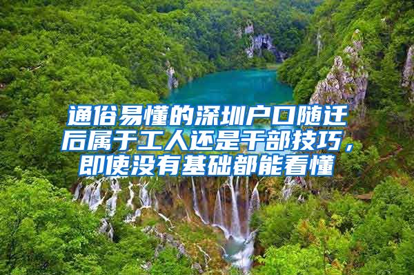 通俗易懂的深圳戶口隨遷后屬于工人還是干部技巧，即使沒有基礎(chǔ)都能看懂