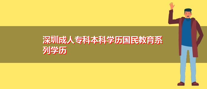 深圳成人專科本科學歷國民教育系列學歷