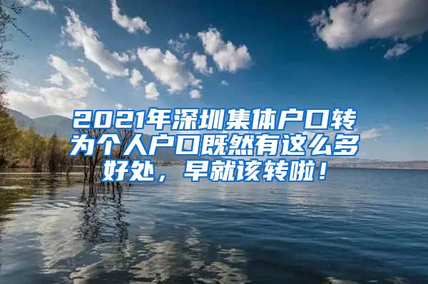 2021年深圳集體戶口轉(zhuǎn)為個(gè)人戶口既然有這么多好處，早就該轉(zhuǎn)啦！