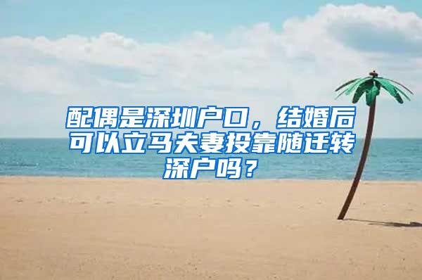 配偶是深圳戶口，結婚后可以立馬夫妻投靠隨遷轉深戶嗎？