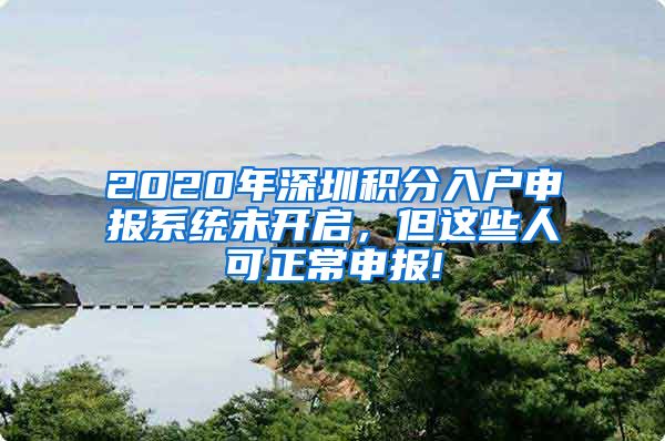 2020年深圳積分入戶申報系統(tǒng)未開啟，但這些人可正常申報!