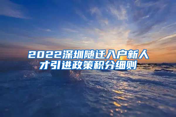 2022深圳隨遷入戶新人才引進(jìn)政策積分細(xì)則