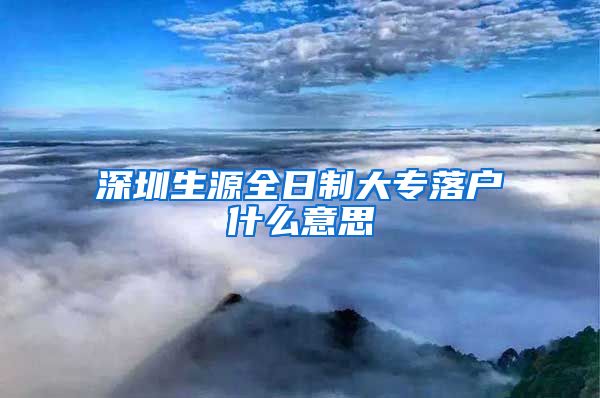 深圳生源全日制大專落戶什么意思