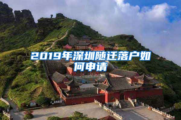 2019年深圳隨遷落戶如何申請