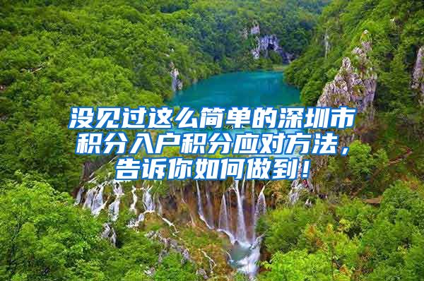 沒見過這么簡單的深圳市積分入戶積分應對方法，告訴你如何做到！