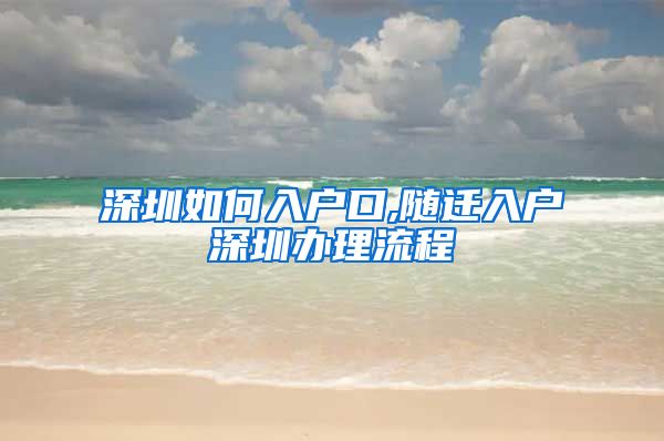 深圳如何入戶口,隨遷入戶深圳辦理流程