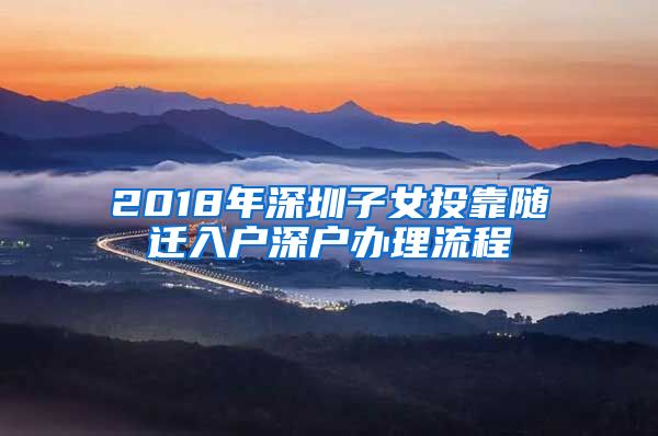 2018年深圳子女投靠隨遷入戶深戶辦理流程