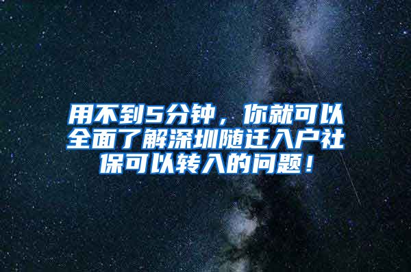 用不到5分鐘，你就可以全面了解深圳隨遷入戶社?？梢赞D(zhuǎn)入的問題！