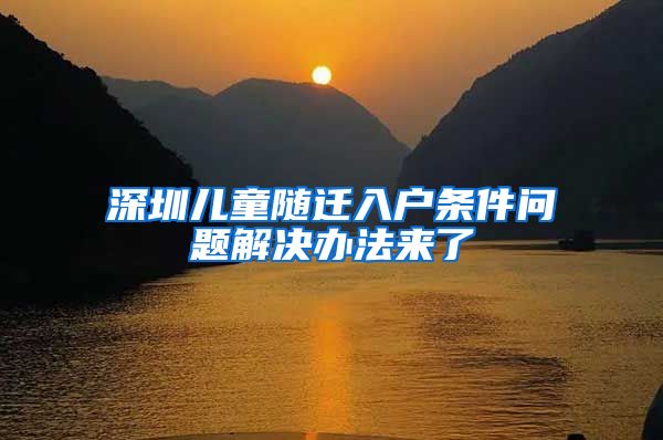 深圳兒童隨遷入戶條件問(wèn)題解決辦法來(lái)了