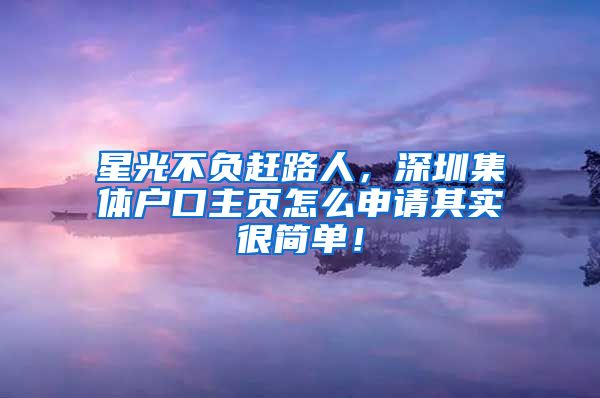 星光不負趕路人，深圳集體戶口主頁怎么申請其實很簡單！