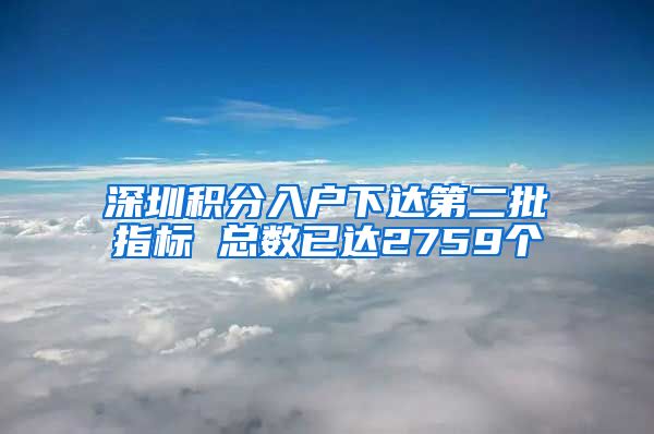 深圳積分入戶下達(dá)第二批指標(biāo) 總數(shù)已達(dá)2759個