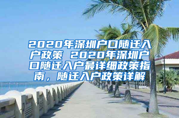 2020年深圳戶口隨遷入戶政策 2020年深圳戶口隨遷入戶最詳細(xì)政策指南，隨遷入戶政策詳解