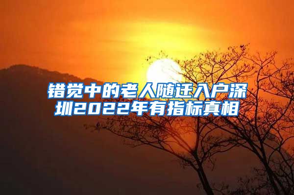 錯(cuò)覺(jué)中的老人隨遷入戶深圳2022年有指標(biāo)真相