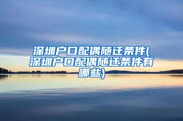 深圳戶口配偶隨遷條件(深圳戶口配偶隨遷條件有哪些)