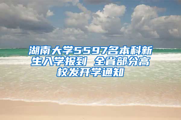 湖南大學5597名本科新生入學報到 全省部分高校發(fā)開學通知